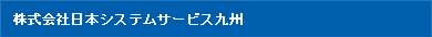 株式会社日本システムサービス九州